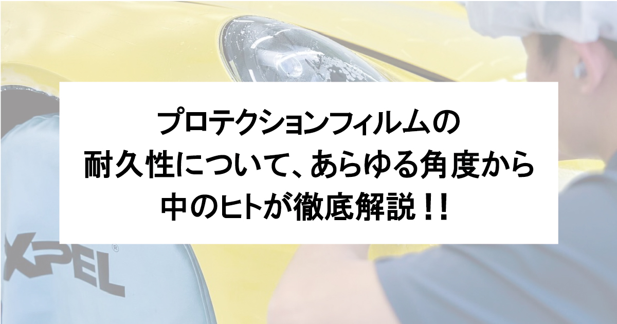 プロテクションフィルム施工車の耐久性について徹底解説！