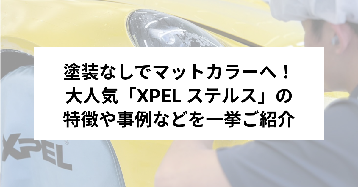 マットカラーへ変更！「XPEL ステルス」の特徴や事例をご紹介 |