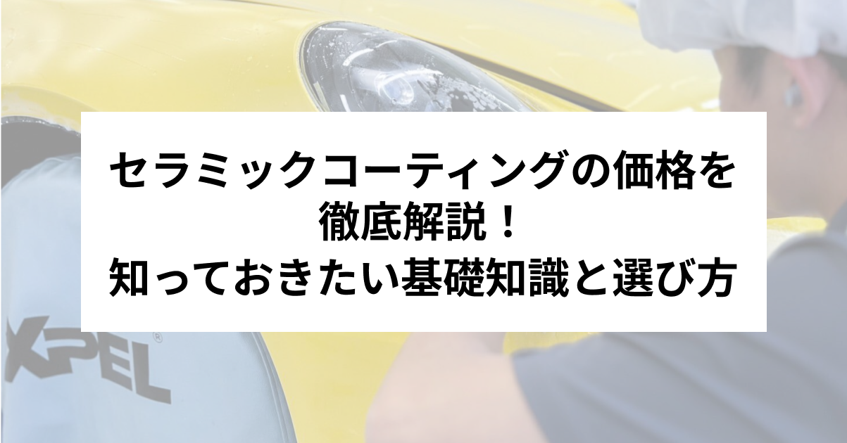 セラミックコーティングの価格を徹底解説！知っておきたい基礎知識